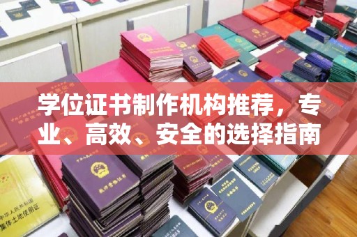 高陵学位证书制作机构推荐，专业、高效、安全的选择指南