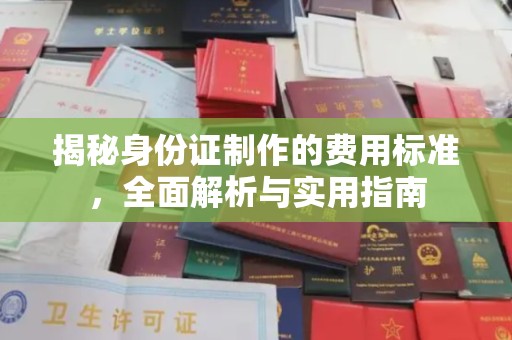 高陵揭秘身份证制作的费用标准，全面解析与实用指南
