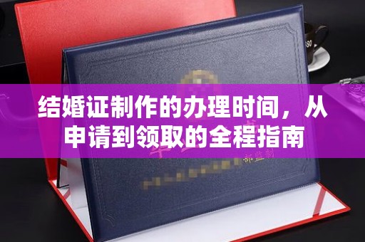高陵结婚证制作的办理时间，从申请到领取的全程指南