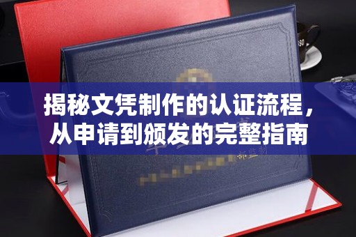 高陵揭秘文凭制作的认证流程，从申请到颁发的完整指南