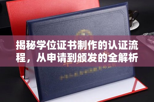 高陵揭秘学位证书制作的认证流程，从申请到颁发的全解析