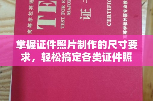 高陵掌握证件照片制作的尺寸要求，轻松搞定各类证件照