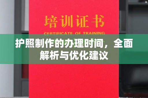 高陵护照制作的办理时间，全面解析与优化建议