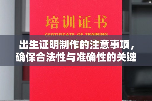 高陵出生证明制作的注意事项，确保合法性与准确性的关键步骤